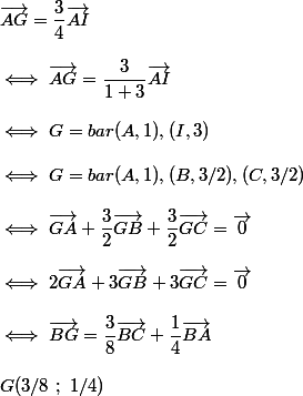 \vec{AG}=\dfrac{3}{4}\vec{AI} \\  \\ \iff \vec{AG}=\dfrac{3}{1+3}\vec{AI} \\  \\ \iff G=bar{(A,1),(I,3)} \\  \\ \iff G=bar{(A,1),(B,3/2),(C,3/2)} \\  \\ \iff \vec{GA}+\dfrac{3}{2}\vec{GB}+\dfrac{3}{2}\vec{GC}=\vec{0} \\  \\ \iff 2\vec{GA}+3\vec{GB}+3\vec{GC}=\vec{0} \\  \\ \iff \vec{BG}=\dfrac{3}{8}\vec{BC}+\dfrac{1}{4}\vec{BA} \\  \\ G(3/8~;~1/4)